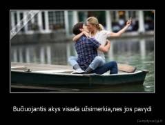 Bučiuojantis akys visada užsimerkia,nes jos pavydi - 