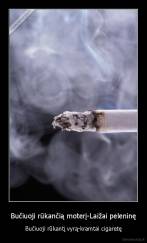 Bučiuoji rūkančią moterį-Laižai peleninę - Bučiuoji rūkantį vyrą-kramtai cigaretę