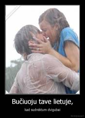 Bučiuoju tave lietuje, - kad sudrėktum dvigubai