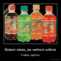 Būdami vakais, jas vadinom sultimis - O dabar, zagironu.