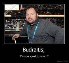 Budraitis,  - Do you speak London ?