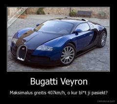 Bugatti Veyron - Maksimalus greitis 407km/h, o kur bl*t ji pasiekt?