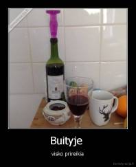 Buityje  - visko prireikia