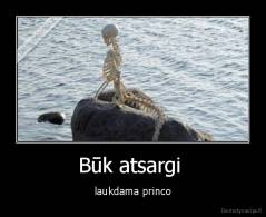 Būk atsargi  - laukdama princo