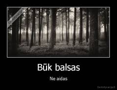 Būk balsas - Ne aidas