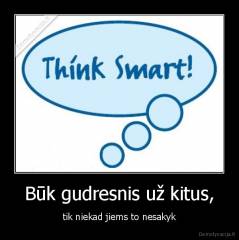 Būk gudresnis už kitus, - tik niekad jiems to nesakyk