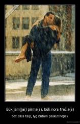 Būk jam(jai) pirma(s), būk nors trečia(s) - bet elkis taip, lyg būtum paskutinė(is).