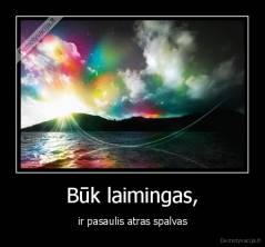 Būk laimingas, - ir pasaulis atras spalvas