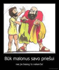 Būk malonus savo priešui - nes jie tiesiog to nekenčia!