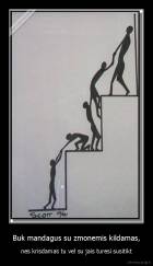Buk mandagus su zmonemis kildamas, - nes krisdamas tu vel su jais turesi susitikt