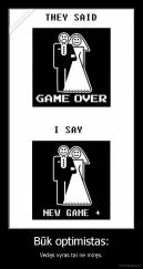 Būk optimistas: - Vedęs vyras tai ne miręs.