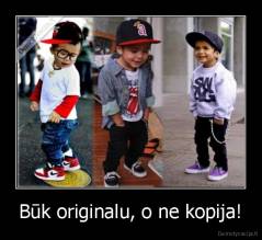 Būk originalu, o ne kopija! - 