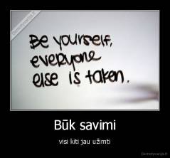 Būk savimi - visi kiti jau užimti