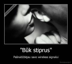"Būk stiprus" - Pašnabždėjau savo wireless signalui