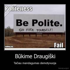Būkime Draugiški - Tačiau mandagumas demotyvuoja