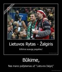 Būkime, - Nes mano pažįstamas už "Lietuvos žalgirį"