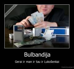 Bulbandija - Gerai ir man ir tau ir Lukošenkai