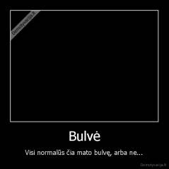 Bulvė - Visi normalūs čia mato bulvę, arba ne...