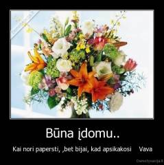 Būna įdomu.. - Kai nori papersti, ,bet bijai, kad apsikakosi    Vava