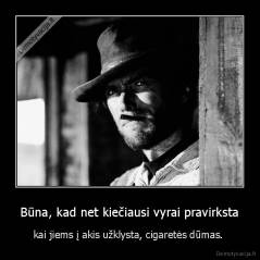 Būna, kad net kiečiausi vyrai pravirksta - kai jiems į akis užklysta, cigaretės dūmas. 