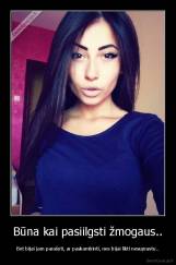 Būna kai pasiilgsti žmogaus.. - Bet bijai jam parašyti, ar paskambinti, nes bijai likti nesuprastu..