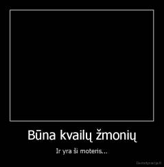 Būna kvailų žmonių - Ir yra ši moteris...