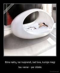 Būna naktų, kai nusprendi, kad lova, kurioje miegi -  tau vienai - per didelė.