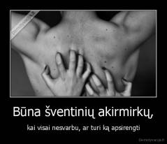 Būna šventinių akirmirkų, - kai visai nesvarbu, ar turi ką apsirengti