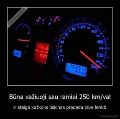 Būna važiuoji sau ramiai 250 km/val - ir staiga kažkoks psichas pradeda tave lenkti