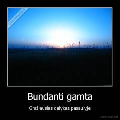 Bundanti gamta - Gražiausias dalykas pasaulyje