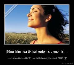 Būnu laiminga tik kai kuriomis dienomis.... - ...kurios prasideda raide "š", pvz: šeštadieniais, šiandien ir ŠIAIP :]]*