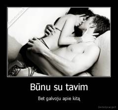 Būnu su tavim - Bet galvoju apie kitą