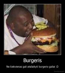 Burgeris - Ne kiekvienas gali atsilaikyti burgerio galiai :D