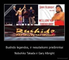 Bushido legendos, ir nesutaikomi priešininkai - Nobuhiko Takada ir Gary Albright