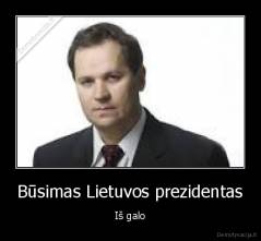 Būsimas Lietuvos prezidentas - Iš galo