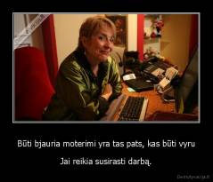 Būti bjauria moterimi yra tas pats, kas būti vyru - Jai reikia susirasti darbą.