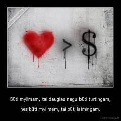 Būti mylimam, tai daugiau negu būti turtingam, - nes būti mylimam, tai būti laimingam.