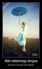 Būti nelaimingu lengva - kad būtum laimingas reikia stengtis