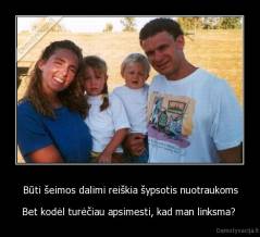 Būti šeimos dalimi reiškia šypsotis nuotraukoms - Bet kodėl turėčiau apsimesti, kad man linksma? 