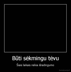 Būti sėkmingu tėvu - Šiais laikais reikia išradingumo