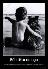 Būti tikru draugu - reiškia pastebėti akyse dar nepasirodžiusią ašarą, o širdyje paslėptą žaizdą.