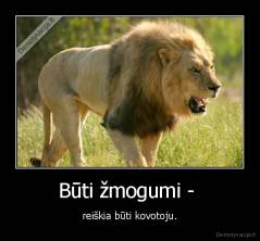 Būti žmogumi -  - reiškia būti kovotoju.