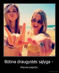 Būtina draugystės sąlyga -  - Abipusė pagarba.