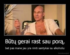 Būtų gerai rast sau porą, - bet pas mane jau yra rimti santykiai su alkoholiu