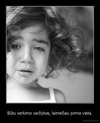 Būtu verkimo varžybos, laimėčiau pirma vieta. - 