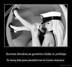 Buvimas blondine,ne gyvenimo būdas ar profesija - Tai tiesiog labai geras pasiaiškinimas kai kuriose situacijose 