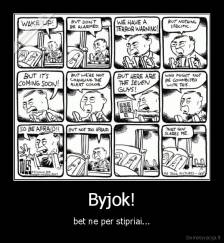 Byjok! - bet ne per stipriai...