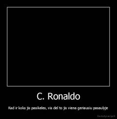 C. Ronaldo - Kad ir koks jis pasikeles, vis del to jis viena geriausiu pasaulyje