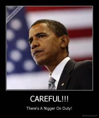 CAREFUL!!! - There's A Nigger On Duty!