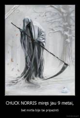 CHUCK NORRIS miręs jau 9 metai, - bet mirtis bijo tai pripazinti